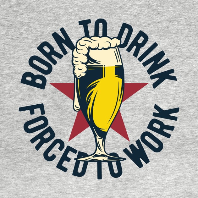 Born To Drink, Forced to Work by ShopCulture